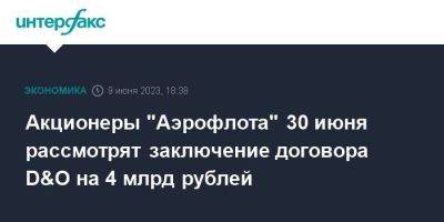 Акционеры "Аэрофлота" 30 июня рассмотрят заключение договора D&O на 4 млрд рублей - smartmoney.one - Москва