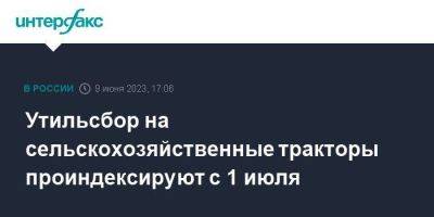 Утильсбор на сельскохозяйственные тракторы проиндексируют с 1 июля - smartmoney.one - Москва - Россия - Белоруссия