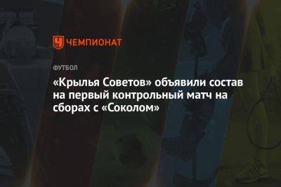 «Крылья Советов» объявили состав на первый контрольный матч на сборах с «Соколом» - championat.com - Саратов - Самара