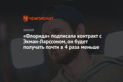 «Флорида» подписала контракт с Экман-Ларссоном, он будет получать почти в 4 раза меньше - championat.com - шт.Флорида