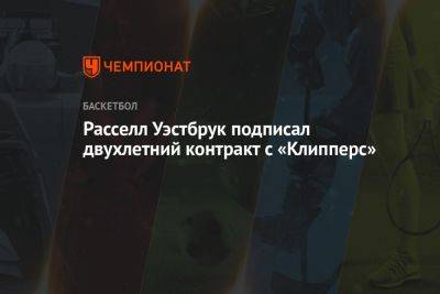 Расселл Уэстбрук подписал двухлетний контракт с «Клипперс» - championat.com - Лос-Анджелес - Юта