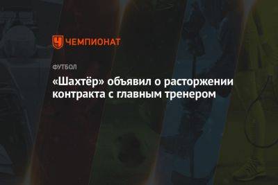 Игор Йовичевич - «Шахтёр» объявил о расторжении контракта с главным тренером - championat.com - Украина