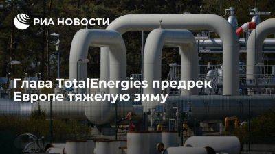 Глава TotalEnergies Пуянне: зимой Европа столкнется с дефицитом газа - smartmoney.one - Франция - Европа