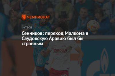 Дмитрий Сенников - Сенников: переход Малкома в Саудовскую Аравию был бы странным - championat.com - Саудовская Аравия