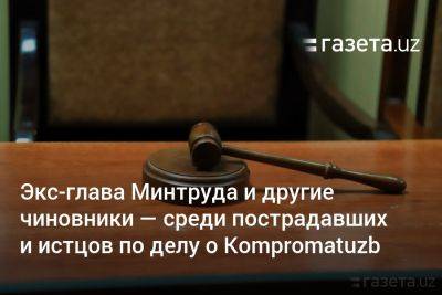 Экс-глава Минтруда и другие чиновники выступают пострадавшими и истцами по делу о Kompromatuzb - gazeta.uz - Узбекистан