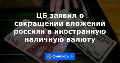 ЦБ заявил о сокращении вложений россиян в иностранную наличную валюту - smartmoney.one - Россия