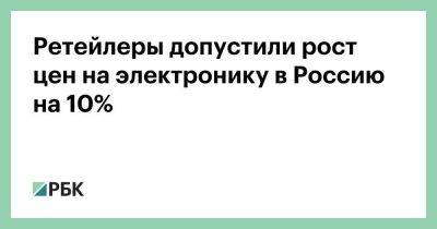 Ретейлеры допустили рост цен на электронику в Россию на 10% - smartmoney.one - Россия