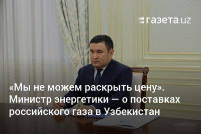 Узбекистан - «Мы не можем раскрыть цену». Министр энергетики — о поставках российского газа в Узбекистан - gazeta.uz - Казахстан - Узбекистан