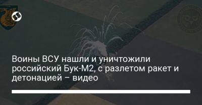 Воины ВСУ нашли и уничтожили российский Бук-М2, с разлетом ракет и детонацией – видео - liga.net - Украина