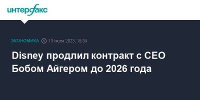 Роберт Айгер - Disney продлил контракт с CEO Бобом Айгером до 2026 года - smartmoney.one - Москва - США
