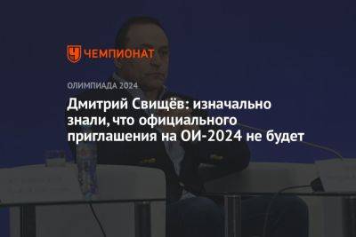 Дмитрий Свищев - Дмитрий Свищёв: изначально знали, что официального приглашения на ОИ-2024 не будет - championat.com - Россия - Белоруссия