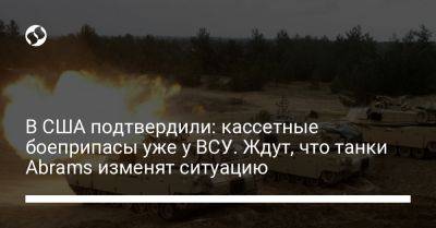 Александр Тарнавский - В США подтвердили: кассетные боеприпасы уже у ВСУ. Ждут, что танки Abrams изменят ситуацию - liga.net - США - Украина