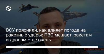 Юрий Игнат - ВСУ пояснили, как влияет погода на ракетные удары: ПВО мешает, ракетам и дронам – не очень - liga.net - Украина