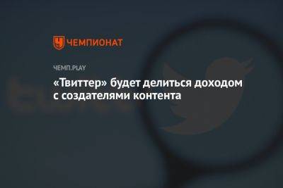 «Твиттер» будет делиться доходом с создателями контента - championat.com - Россия - Twitter
