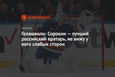 Илья Сорокин - Гелашвили: Сорокин — лучший российский вратарь, не вижу у него слабых сторон - championat.com