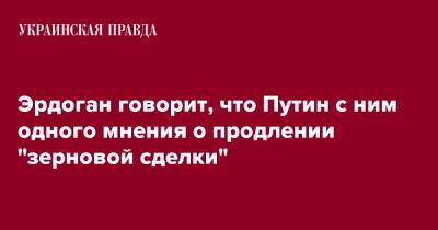 Владимир Путин - Реджеп Тайип Эрдоган - Эрдоган говорит, что Путин с ним одного мнения о продлении "зерновой сделки" - pravda.com.ua - Россия - Турция