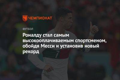 Криштиану Роналду - Роналду стал самым высокооплачиваемым спортсменом, обойдя Месси и установив новый рекорд - championat.com - Португалия