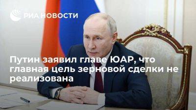 Владимир Путин - Путин заявил главе ЮАР, что препятствия для экспорта продовольствия не устранены - smartmoney.one - Юар