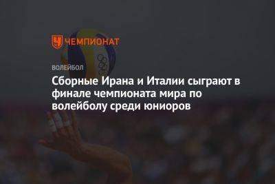 Сборные Ирана и Италии сыграют в финале чемпионата мира по волейболу среди юниоров - championat.com - США - Италия - Иран - Болгария - Аргентина