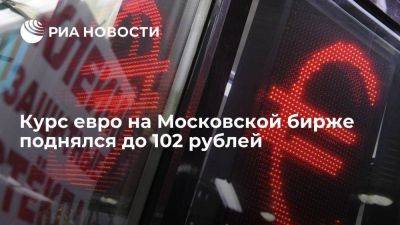 Курс евро на Московской бирже поднялся до 102 рублей впервые с 6 июля - smartmoney.one