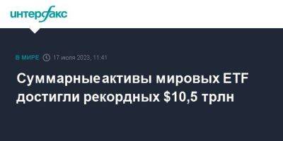 Суммарные активы мировых ETF достигли рекордных $10,5 трлн - smartmoney.one - Москва - США