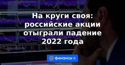 На круги своя: российские акции отыграли падение 2022 года - smartmoney.one - Россия