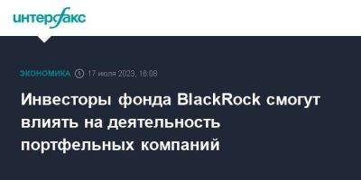 Инвесторы фонда BlackRock смогут влиять на деятельность портфельных компаний - smartmoney.one - Москва - США