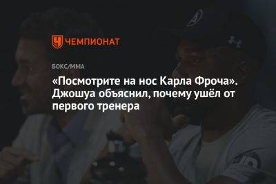 Александр Усик - Энтони Джошуа - «Посмотрите на нос Карла Фроча». Джошуа объяснил, почему ушёл от первого тренера - championat.com - Англия - Лондон