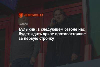 Дмитрий Булыкин - Булыкин: в следующем сезоне нас будет ждать яркое противостояние за первую строчку - championat.com - Россия