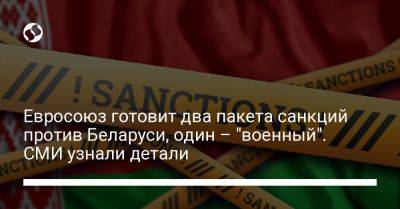 Евросоюз готовит два пакета санкций против Беларуси, один – "военный". СМИ узнали детали - liga.net - Россия - Украина - Белоруссия - Лондон - Ес