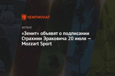 «Зенит» объявит о подписании Страхини Эраковича 20 июля — Mozzart Sport - championat.com - Россия