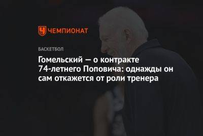 Антонио Сперс - Грег Попович - Владимир Гомельский - Гомельский — о контракте 74-летнего Поповича: однажды он сам откажется от роли тренера - championat.com