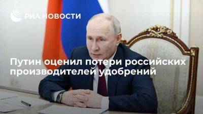 Владимир Путин - Путин оценил потери российских производителей удобрений в 1,6 миллиарда долларов - smartmoney.one - Россия - Украина