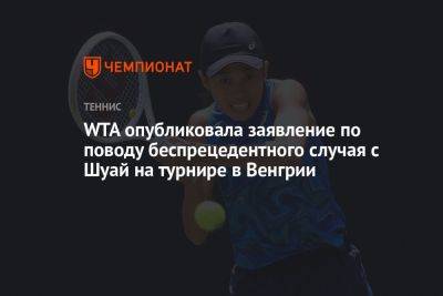 Чжан Шуай - WTA опубликовала заявление по поводу беспрецедентного случая с Шуай на турнире в Венгрии - championat.com - Венгрия - Будапешт