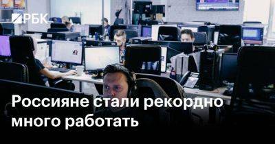 Россияне стали рекордно много работать - smartmoney.one