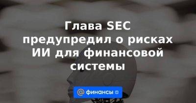 Гэри Генслер - Глава SEC предупредил о рисках ИИ для финансовой системы - smartmoney.one - США