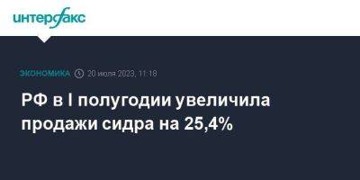 РФ в I полугодии увеличила продажи сидра на 25,4% - smartmoney.one - Москва - Россия