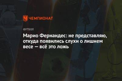 Марио Фернандес - Марио Фернандес: не представляю, откуда появились слухи о лишнем весе — всё это ложь - championat.com - Санкт-Петербург