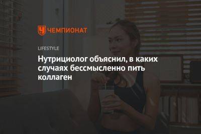 Нутрициолог объяснил, в каких случаях бессмысленно пить коллаген - championat.com