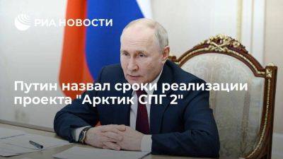 Владимир Путин - Путин: проект "Арктик СПГ 2" будет реализован в срок и с нужным качеством - smartmoney.one - Россия