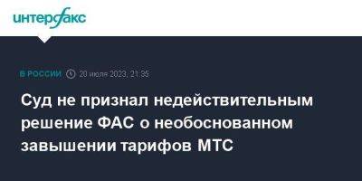 Суд не признал недействительным решение ФАС о необоснованном завышении тарифов МТС - smartmoney.one - Москва