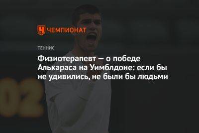Карлос Алькарас - Физиотерапевт — о победе Алькараса на Уимблдоне: если бы не удивились, не были бы людьми - championat.com