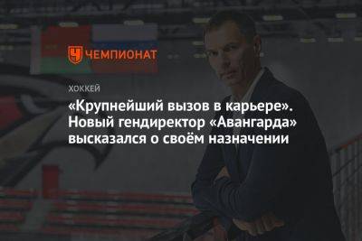 «Крупнейший вызов в карьере». Новый гендиректор «Авангарда» высказался о своём назначении - championat.com - Россия - Болгария - Греция