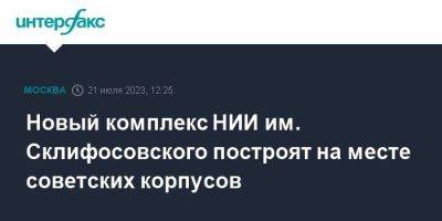 Сергей Собянин - Новый комплекс НИИ им. Склифосовского построят на месте советских корпусов - smartmoney.one - Москва