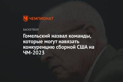 Владимир Гомельский - Гомельский назвал команды, которые могут навязать конкуренцию сборной США на ЧМ-2023 - championat.com - США - Франция - Япония - Испания - Канада - Сербия - Филиппины - Индонезия