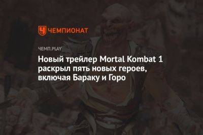 Новый трейлер Mortal Kombat 1 раскрыл пять новых героев, включая Бараку и Горо - championat.com