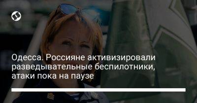 Наталья Гуменюк - Одесса. Россияне активизировали разведывательные беспилотники, атаки пока на паузе - liga.net - Украина - Одесса - Одесская обл.