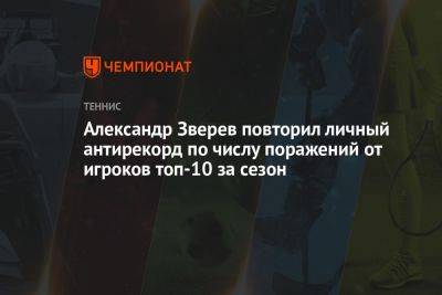 Андрей Рублев - Александр Зверев - Александр Зверев повторил личный антирекорд по числу поражений от игроков топ-10 за сезон - championat.com - Россия - Германия - Швеция