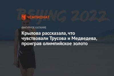 Евгения Медведева - Александра Трусова - Александр Жулин - Крылова рассказала, что чувствовали Трусова и Медведева, проиграв олимпийское золото - championat.com - Пекин - Пхенчхан