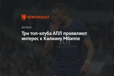 Три топ-клуба АПЛ проявляют интерес к Килиану Мбаппе - championat.com - Япония - Саудовская Аравия